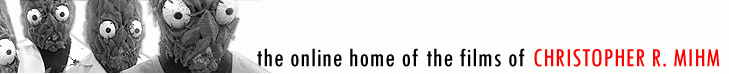 the online home of the films of CHRISTOPHER R. MIHM